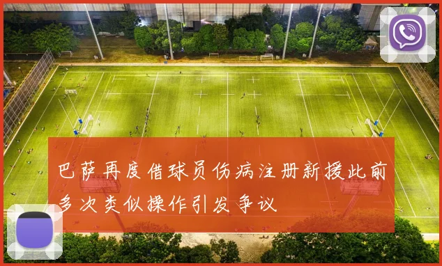 巴萨再度借球员伤病注册新援此前多次类似操作引发争议